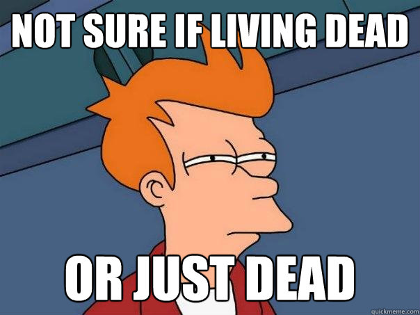 not sure if living dead or just dead  Futurama Fry