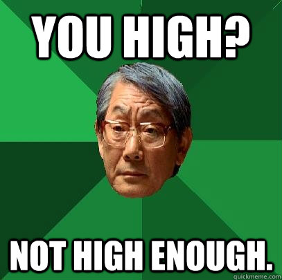 you high? not high enough. - you high? not high enough.  High Expectations Asian Father