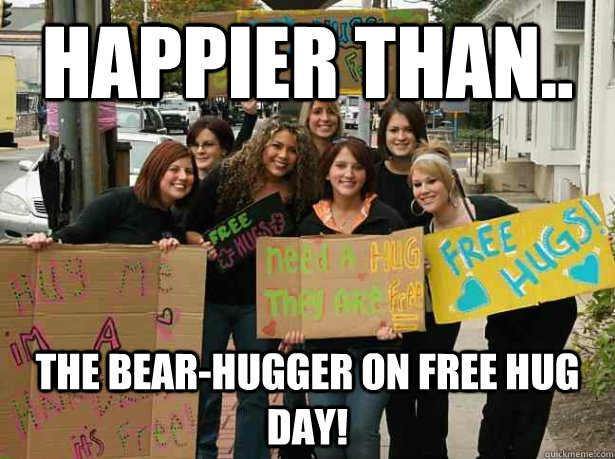 Happier than.. The bear-hugger on free hug day! - Happier than.. The bear-hugger on free hug day!  Misc