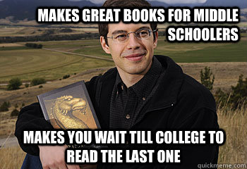 makes great books for middle schoolers makes you wait till college to read the last one - makes great books for middle schoolers makes you wait till college to read the last one  Scumbag Paolini