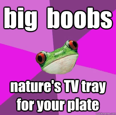 big  boobs nature's TV tray for your plate - big  boobs nature's TV tray for your plate  Foul Bachelorette Frog