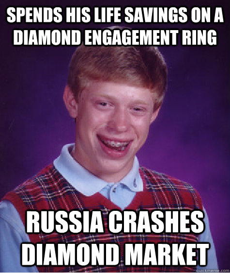 Spends his life savings on a diamond engagement ring Russia crashes diamond market  Bad Luck Brian