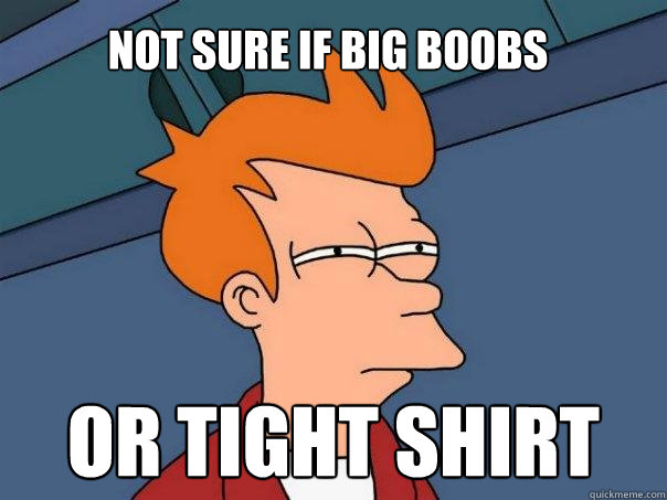 not sure if big boobs or tight shirt  Futurama Fry