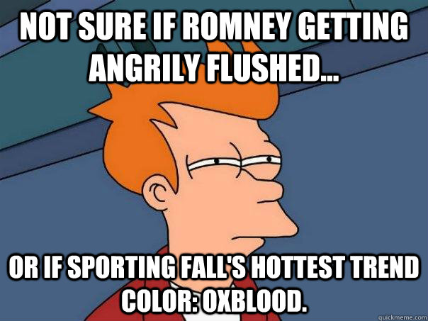 Not sure if Romney getting angrily flushed... or if sporting fall's hottest trend color: Oxblood.  Futurama Fry