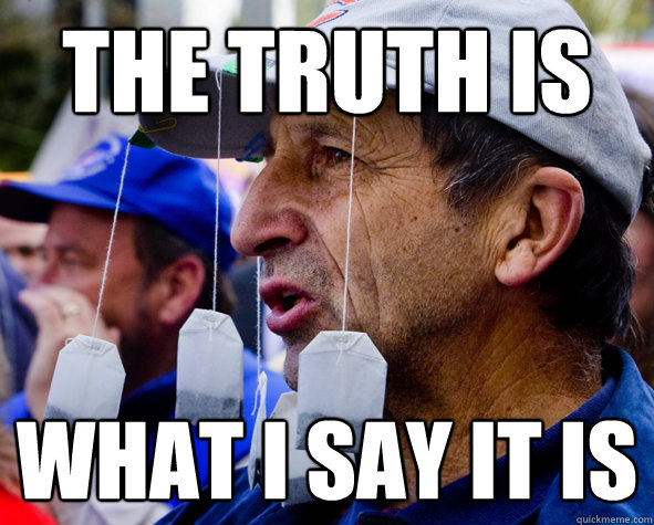 the truth is  what i say it is - the truth is  what i say it is  Tea Party Loudmouth