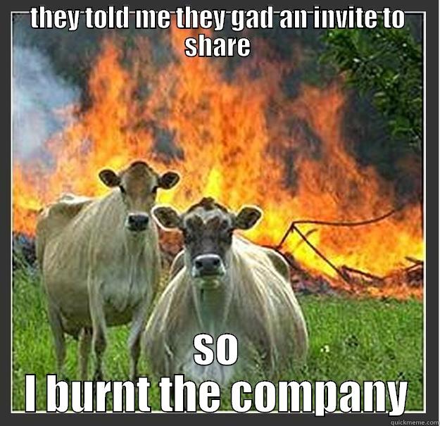 they told... - THEY TOLD ME THEY GAD AN INVITE TO SHARE SO I BURNT THE COMPANY Evil cows