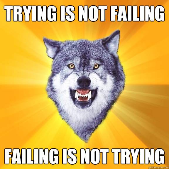 trying is not failing Failing is not trying  Courage Wolf