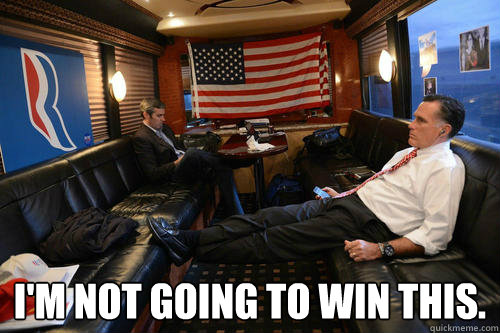  I'm not going to win this.   Sudden Realization Romney