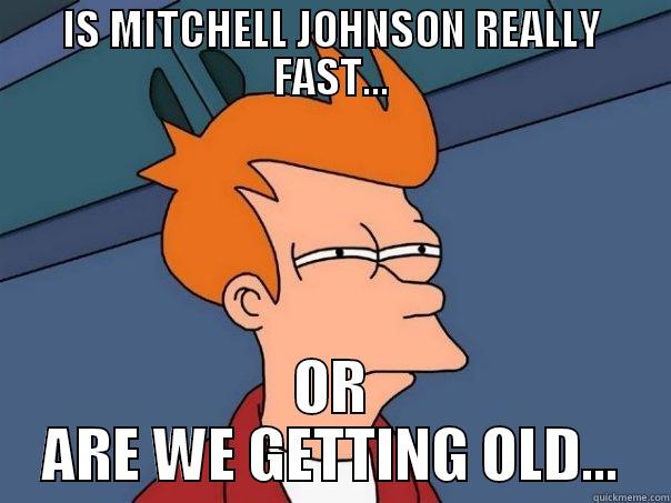 IS MITCHELL JOHNSON REALLY FAST... OR ARE WE GETTING OLD... Futurama Fry