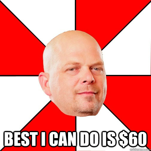  best I can do is $60 -  best I can do is $60  Pawn Star