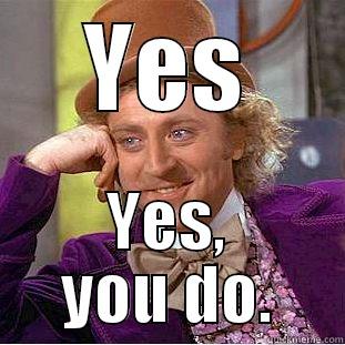 YES YES, YOU DO. Condescending Wonka