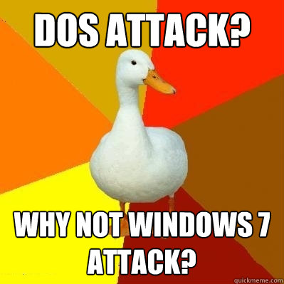 DoS attack? Why not Windows 7 attack?  Tech Impaired Duck