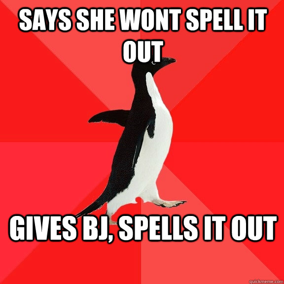 Says she wont spell it out gives bj, spells it out  Socially Awesome Penguin