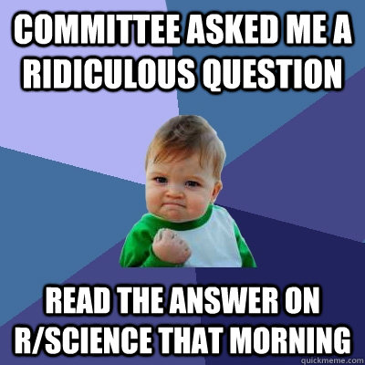 Committee asked me a ridiculous question read the answer on r/science that morning  Success Kid