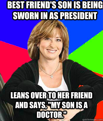 best friend's son is being sworn in as president leans over to her friend and says, 