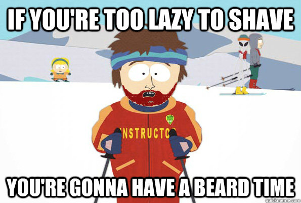 if you're too lazy to shave you're gonna have a beard time - if you're too lazy to shave you're gonna have a beard time  Super Cool Ski Instructor