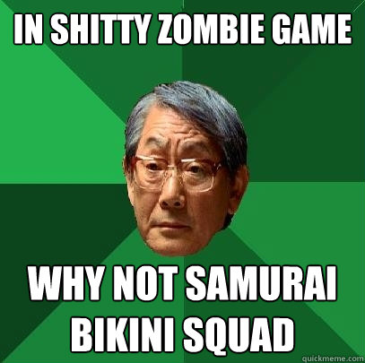 in shitty zombie game why not samurai bikini squad  High Expectations Asian Father