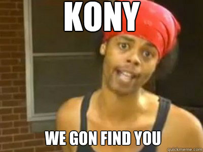 KONY WE GON FIND YOU  Antoine Dodson