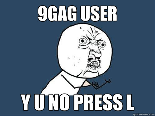 9gag user y u no press l  Y U No