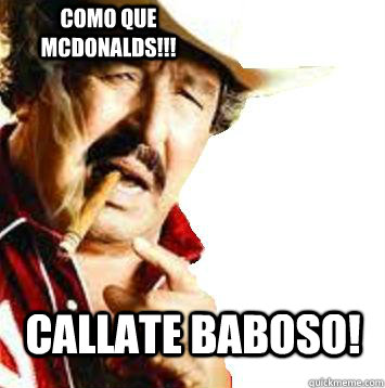 Callate baboso! como que mcdonalds!!!  viejo paulino