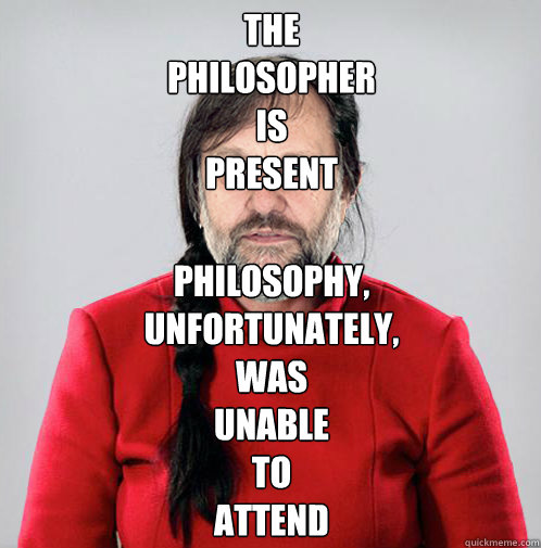 the
philosopher
is
present philosophy,
unfortunately,
was
unable 
to
attend  Slavoj Zizek is Marina Abramovic