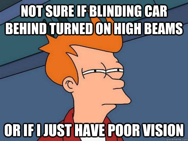 Not sure if blinding car behind turned on high beams Or if I just have poor vision - Not sure if blinding car behind turned on high beams Or if I just have poor vision  Futurama Fry