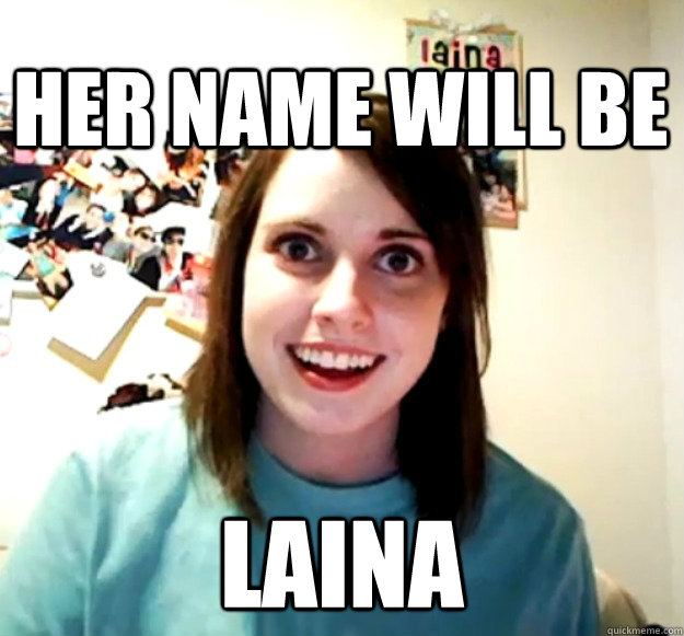 HER NAME WILL BE LAINA  Overly Attached Girlfriend