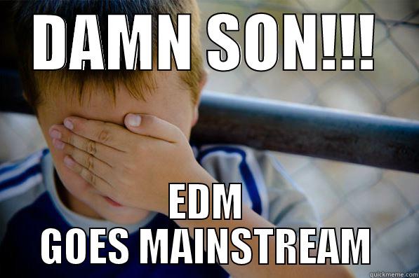 DAMN SON!!! EDM GOES MAINSTREAM Confession kid