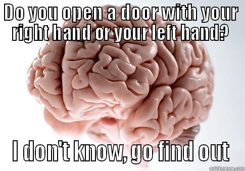 How do you open a door - DO YOU OPEN A DOOR WITH YOUR RIGHT HAND OR YOUR LEFT HAND? I DON'T KNOW, GO FIND OUT Scumbag Brain