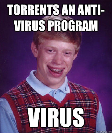 Torrents an anti-virus program Virus - Torrents an anti-virus program Virus  Bad Luck Brian