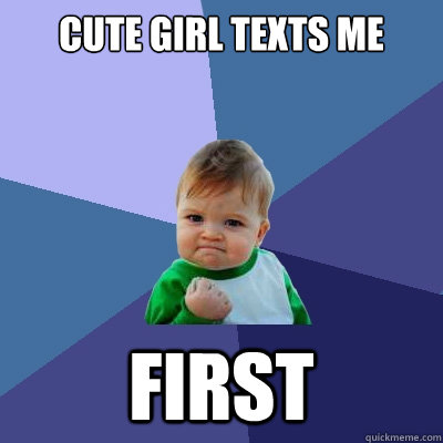 Cute girl texts me first - Cute girl texts me first  Success Kid