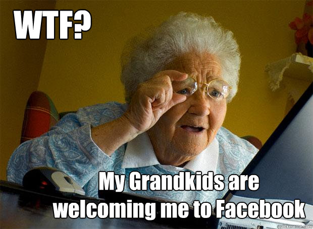 WTF? My Grandkids are welcoming me to Facebook  Grandma finds the Internet