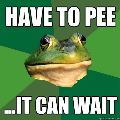 Have to pee ...It can wait - Have to pee ...It can wait  Foul Bachelor Frog