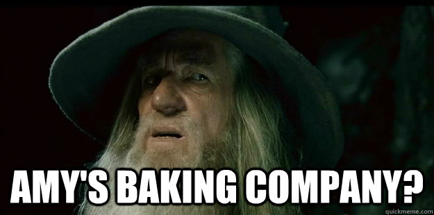  Amy's Baking company?  I have no memory Gandalf