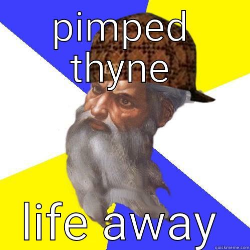 PIMPED THYNE LIFE AWAY Scumbag Advice God