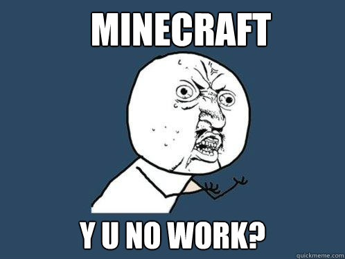 Minecraft y u no work?  Y U No