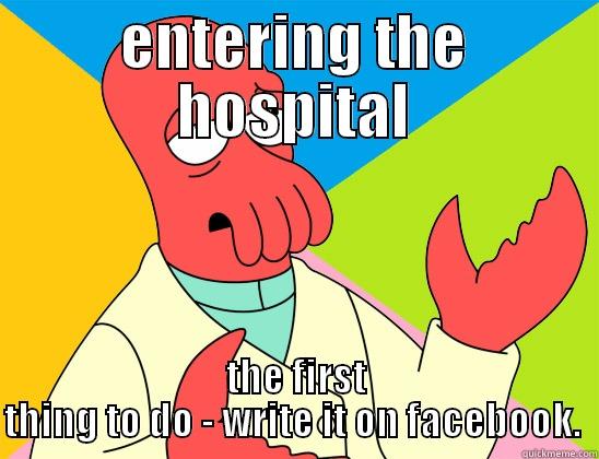 ENTERING THE HOSPITAL THE FIRST THING TO DO - WRITE IT ON FACEBOOK.  Futurama Zoidberg 