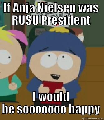 IF ANJA NIELSEN WAS RUSU PRESIDENT I WOULD BE SOOOOOOO HAPPY Craig - I would be so happy