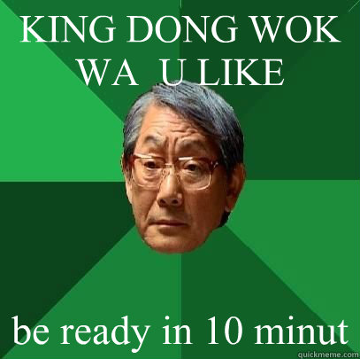 KING DONG WOK WA  U LIKE be ready in 10 minut - KING DONG WOK WA  U LIKE be ready in 10 minut  High Expectations Asian Father