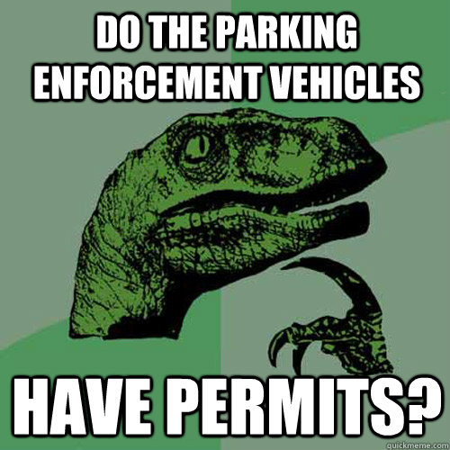 Do the parking enforcement vehicles Have permits?  Philosoraptor