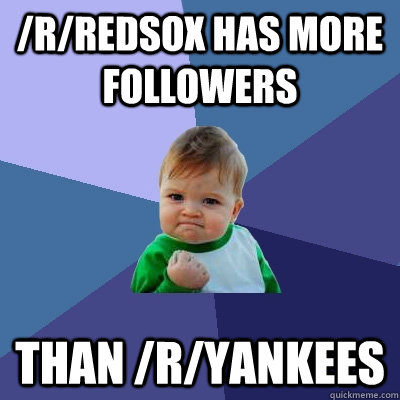 /r/redsox has more followers than /r/yankees  Success Kid