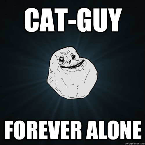 Cat-Guy Forever Alone  Forever Alone