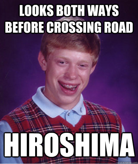 Looks both ways before crossing road hiroshima  Bad Luck Brian