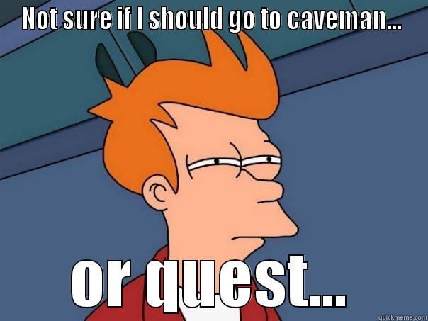 Cornwall Meme - NOT SURE IF I SHOULD GO TO CAVEMAN... OR QUEST... Futurama Fry