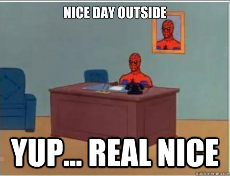 nice day outside yup... real nice  Spiderman Desk