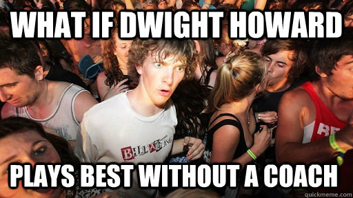 What if Dwight Howard plays best without a coach  Sudden Clarity Clarence