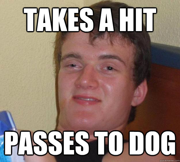 Takes a hit passes to dog - Takes a hit passes to dog  10 Guy