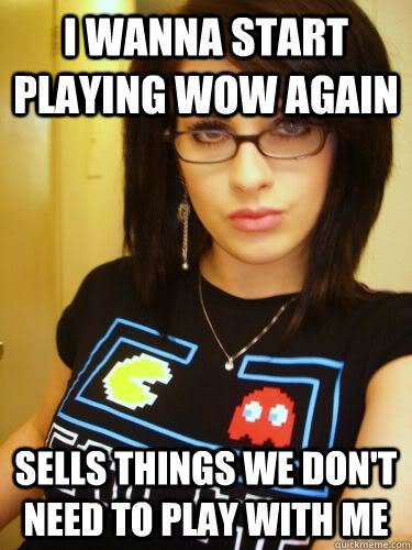 I wanna start playing WoW again Sells things we don't need to play with me - I wanna start playing WoW again Sells things we don't need to play with me  Cool Chick Carol