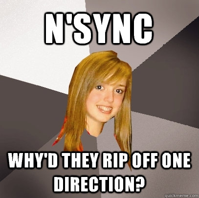 N'Sync Why'd they rip off One direction?  Musically Oblivious 8th Grader