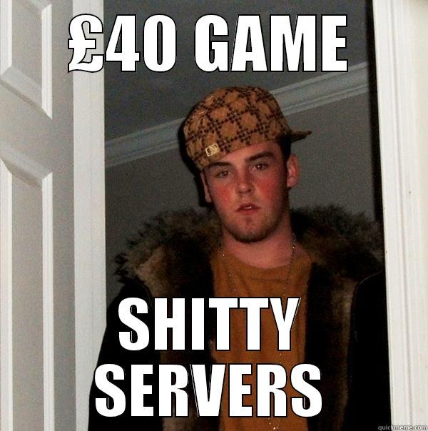 £40 GAME SHITTY SERVERS Scumbag Steve